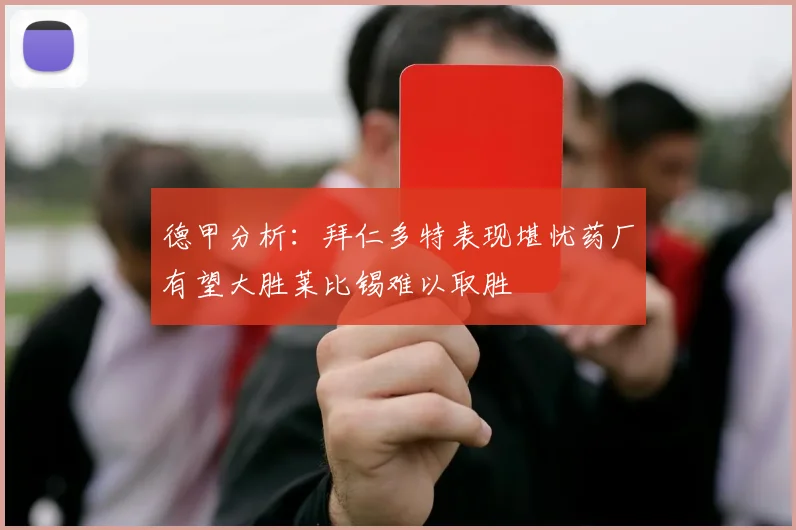 德甲分析：拜仁多特表现堪忧药厂有望大胜莱比锡难以取胜