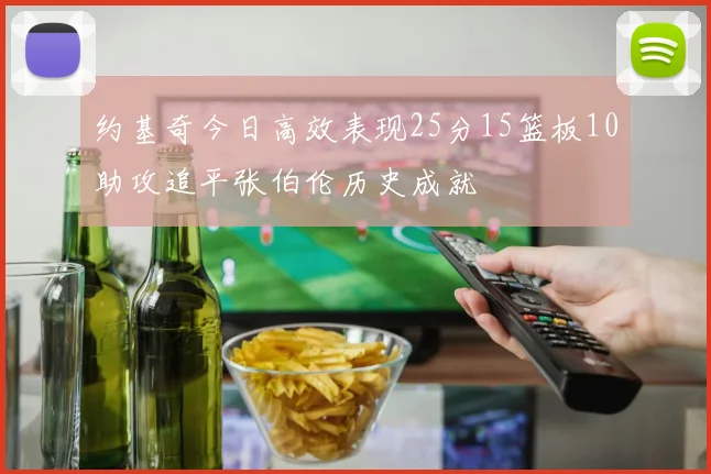 约基奇今日高效表现25分15篮板10助攻追平张伯伦历史成就